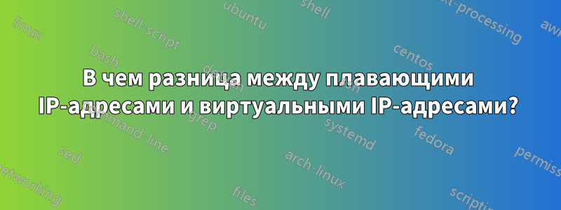 В чем разница между плавающими IP-адресами и виртуальными IP-адресами?