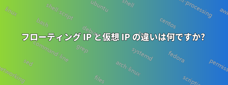 フローティング IP と仮想 IP の違いは何ですか?