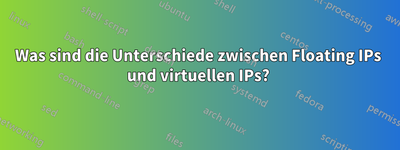 Was sind die Unterschiede zwischen Floating IPs und virtuellen IPs?