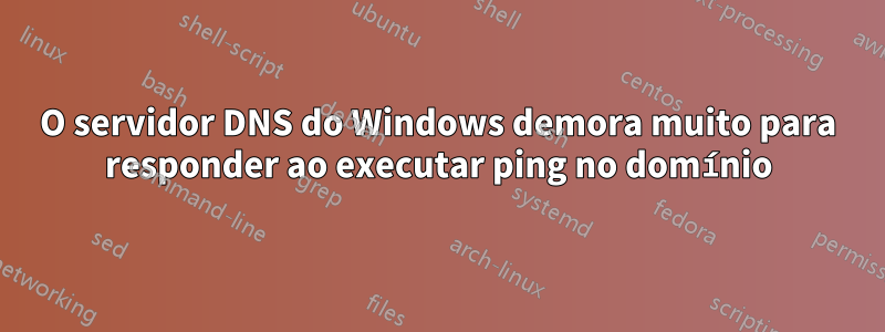 O servidor DNS do Windows demora muito para responder ao executar ping no domínio