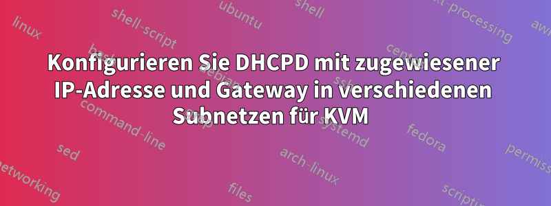 Konfigurieren Sie DHCPD mit zugewiesener IP-Adresse und Gateway in verschiedenen Subnetzen für KVM 