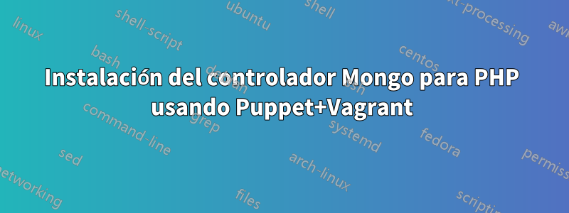 Instalación del controlador Mongo para PHP usando Puppet+Vagrant