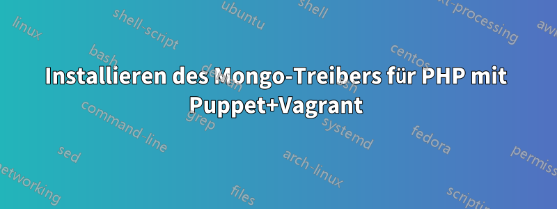 Installieren des Mongo-Treibers für PHP mit Puppet+Vagrant