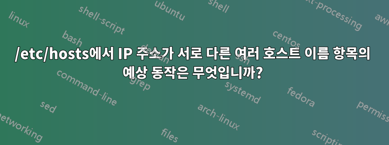 /etc/hosts에서 IP 주소가 서로 다른 여러 호스트 이름 항목의 예상 동작은 무엇입니까?