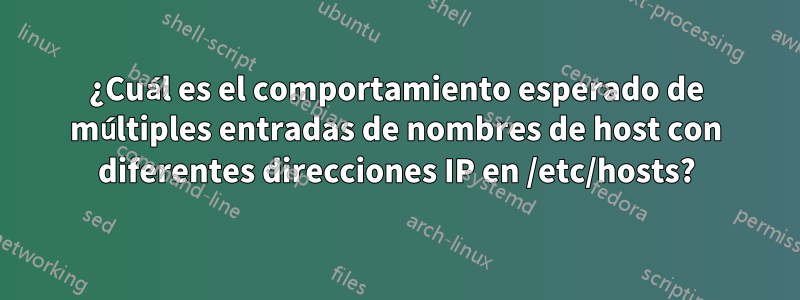 ¿Cuál es el comportamiento esperado de múltiples entradas de nombres de host con diferentes direcciones IP en /etc/hosts?