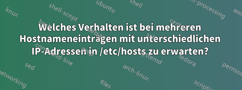 Welches Verhalten ist bei mehreren Hostnameneinträgen mit unterschiedlichen IP-Adressen in /etc/hosts zu erwarten?