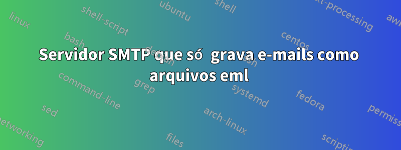 Servidor SMTP que só grava e-mails como arquivos eml