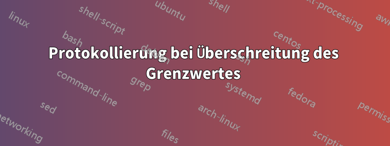 Protokollierung bei Überschreitung des Grenzwertes