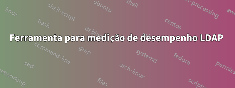 Ferramenta para medição de desempenho LDAP