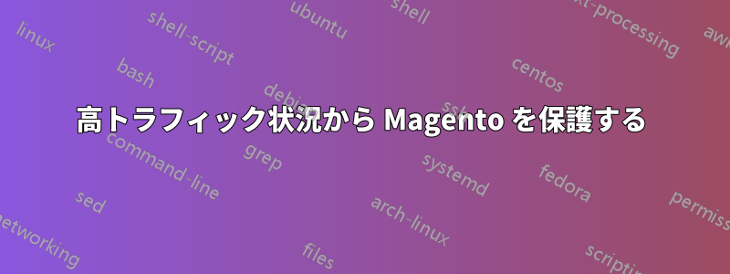 高トラフィック状況から Magento を保護する