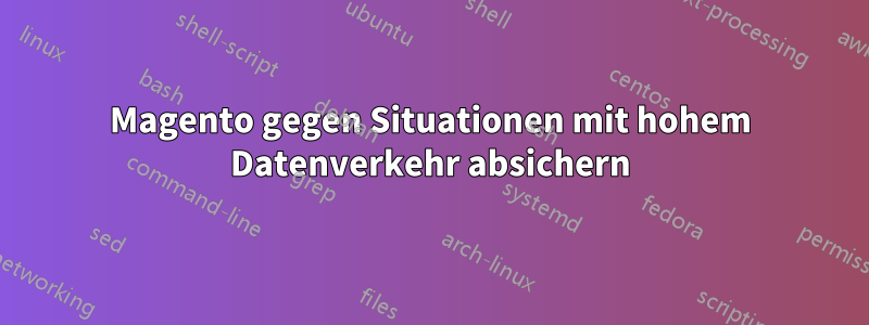 Magento gegen Situationen mit hohem Datenverkehr absichern