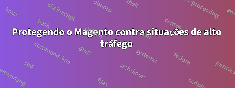 Protegendo o Magento contra situações de alto tráfego