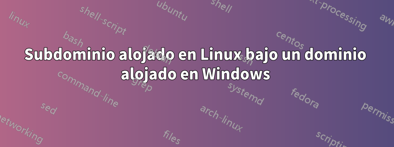 Subdominio alojado en Linux bajo un dominio alojado en Windows