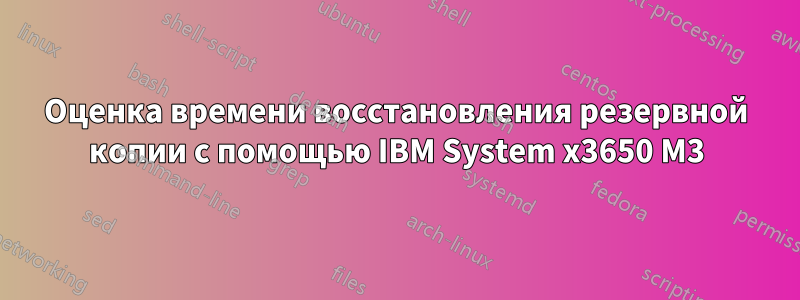 Оценка времени восстановления резервной копии с помощью IBM System x3650 M3