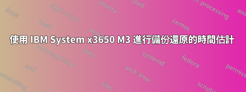 使用 IBM System x3650 M3 進行備份還原的時間估計