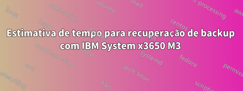 Estimativa de tempo para recuperação de backup com IBM System x3650 M3