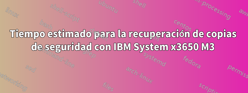 Tiempo estimado para la recuperación de copias de seguridad con IBM System x3650 M3