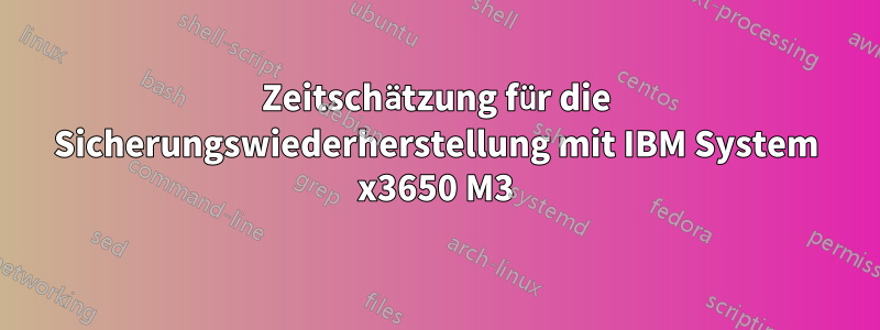 Zeitschätzung für die Sicherungswiederherstellung mit IBM System x3650 M3