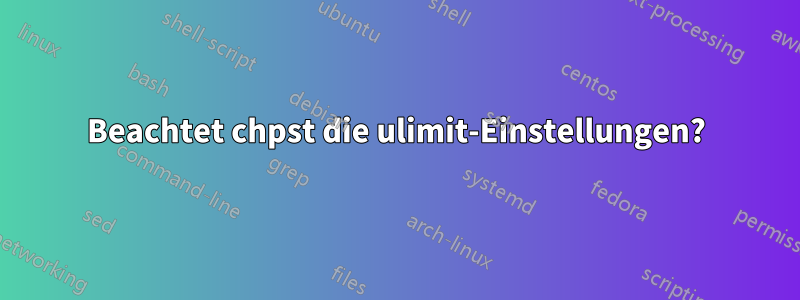 Beachtet chpst die ulimit-Einstellungen?