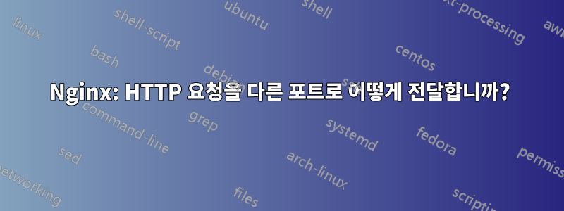 Nginx: HTTP 요청을 다른 포트로 어떻게 전달합니까?