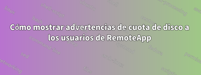 Cómo mostrar advertencias de cuota de disco a los usuarios de RemoteApp