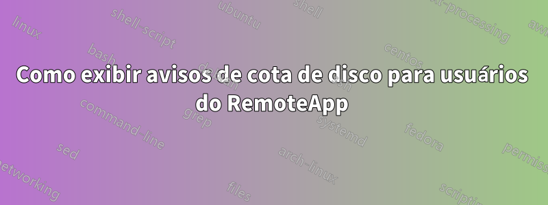 Como exibir avisos de cota de disco para usuários do RemoteApp