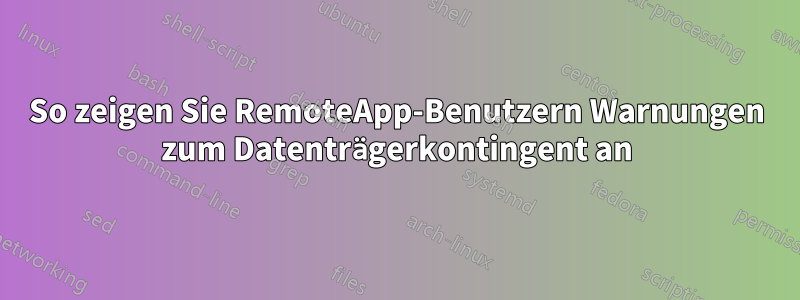 So zeigen Sie RemoteApp-Benutzern Warnungen zum Datenträgerkontingent an