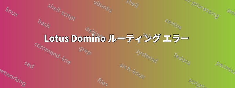 Lotus Domino ルーティング エラー