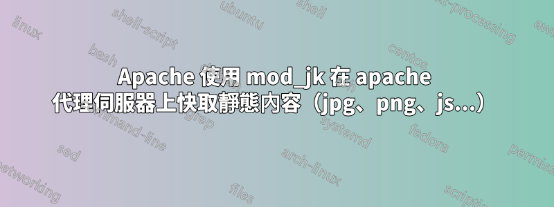 Apache 使用 mod_jk 在 apache 代理伺服器上快取靜態內容（jpg、png、js...）