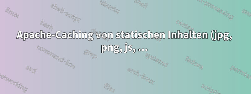 Apache-Caching von statischen Inhalten (jpg, png, js, ...) auf dem Apache-Proxyserver mit mod_jk