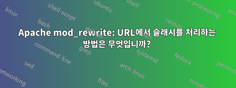 Apache mod_rewrite: URL에서 슬래시를 처리하는 방법은 무엇입니까?