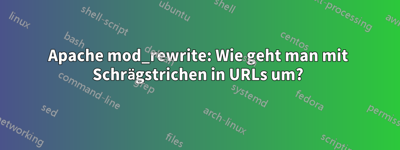 Apache mod_rewrite: Wie geht man mit Schrägstrichen in URLs um?