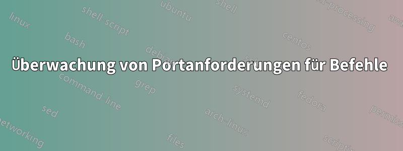 Überwachung von Portanforderungen für Befehle