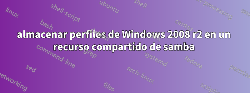 almacenar perfiles de Windows 2008 r2 en un recurso compartido de samba