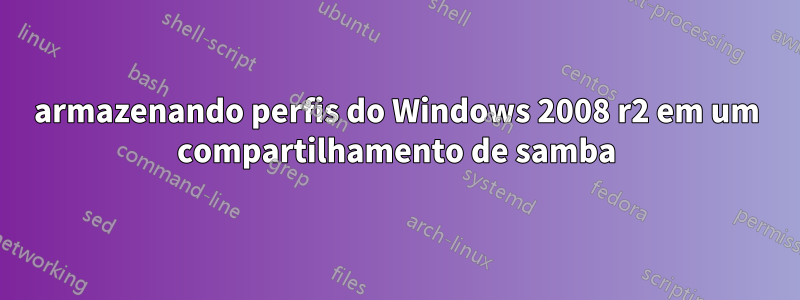 armazenando perfis do Windows 2008 r2 em um compartilhamento de samba