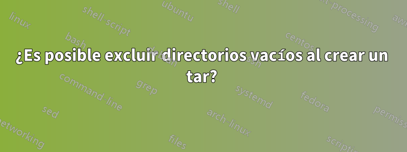 ¿Es posible excluir directorios vacíos al crear un tar?