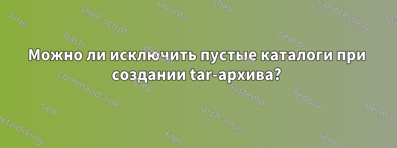 Можно ли исключить пустые каталоги при создании tar-архива?