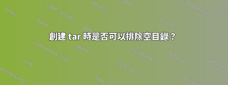 創建 tar 時是否可以排除空目錄？