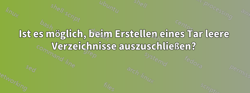 Ist es möglich, beim Erstellen eines Tar leere Verzeichnisse auszuschließen?