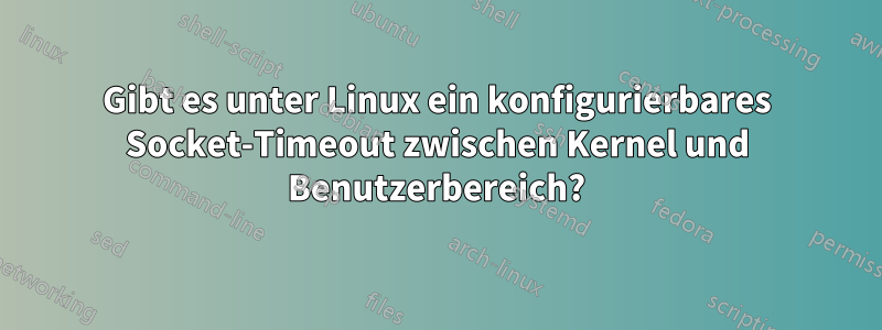 Gibt es unter Linux ein konfigurierbares Socket-Timeout zwischen Kernel und Benutzerbereich?