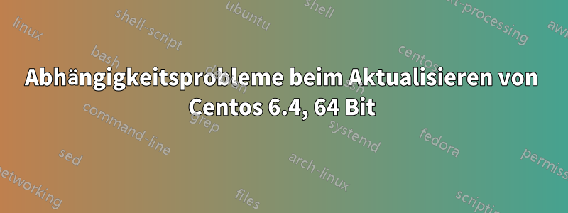 Abhängigkeitsprobleme beim Aktualisieren von Centos 6.4, 64 Bit