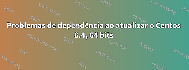 Problemas de dependência ao atualizar o Centos 6.4, 64 bits