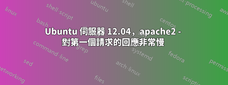 Ubuntu 伺服器 12.04，apache2 - 對第一個請求的回應非常慢