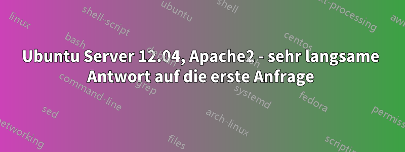 Ubuntu Server 12.04, Apache2 - sehr langsame Antwort auf die erste Anfrage