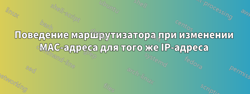 Поведение маршрутизатора при изменении MAC-адреса для того же IP-адреса