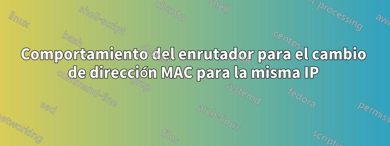 Comportamiento del enrutador para el cambio de dirección MAC para la misma IP