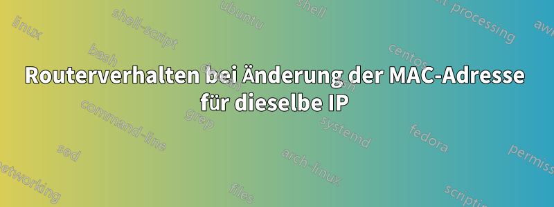 Routerverhalten bei Änderung der MAC-Adresse für dieselbe IP