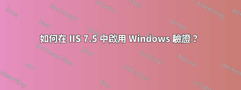 如何在 IIS 7.5 中啟用 Windows 驗證？