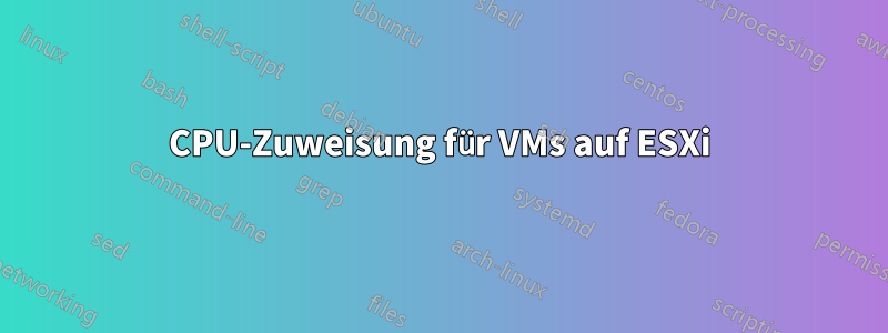 CPU-Zuweisung für VMs auf ESXi