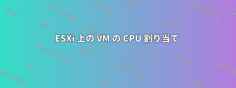 ESXi 上の VM の CPU 割り当て